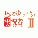 とあるゆっくりの実況者Ⅱ（インデックス）