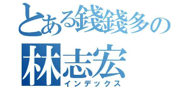 とある錢錢多の林志宏（インデックス）