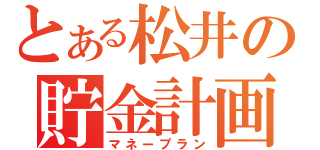 とある松井の貯金計画（マネープラン）