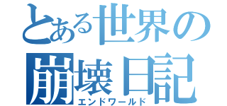 とある世界の崩壊日記（エンドワールド）