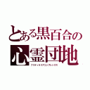 とある黒百合の心霊団地（フリティラリアコンプレックス）