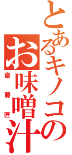 とあるキノコのお味噌汁（斎藤匠）