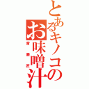 とあるキノコのお味噌汁（斎藤匠）