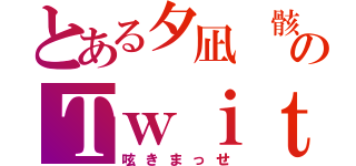 とある夕凪 骸のＴｗｉｔｔｅｒ（呟きまっせ）