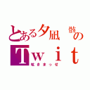 とある夕凪 骸のＴｗｉｔｔｅｒ（呟きまっせ）