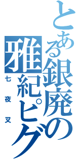 とある銀廃の雅紀ピグ（七夜叉）