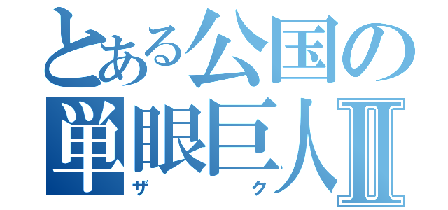 とある公国の単眼巨人Ⅱ（ザク）