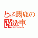 とある馬鹿の改造車（なにがしたい？ｗ）