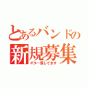 とあるバンドの新規募集（ギター探してます）