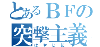 とあるＢＦの突撃主義（はやじに）