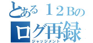 とある１２Ｂのログ再録（ジャッジメント）