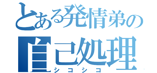 とある発情弟の自己処理（シコシコ）