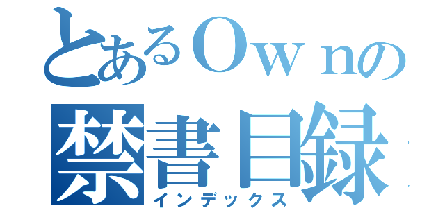 とあるＯｗｎの禁書目録（インデックス）