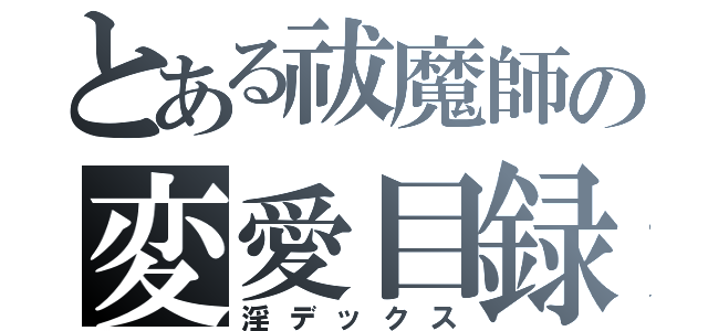 とある祓魔師の変愛目録（淫デックス）