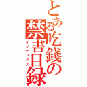 とある吃錢の禁書目録（インデックス）