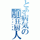 とある病気の頭狂厨人（とよいずみ）