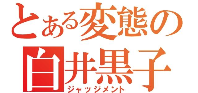 とある変態の白井黒子（ジャッジメント）