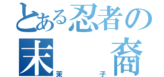 とある忍者の末  裔（茉子）