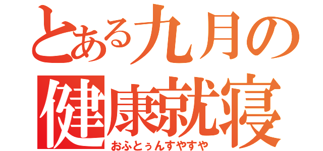 とある九月の健康就寝（おふとぅんすやすや）