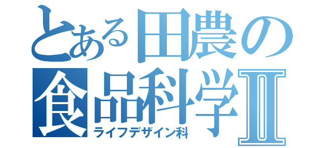 とある田農の食品科学科Ⅱ（ライフデザイン科）