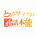 とあるヴィアの通話本能（ジャベリスギ）