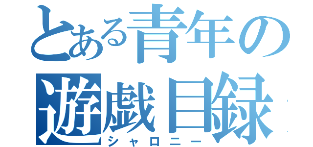 とある青年の遊戯目録（シャロニー）