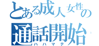 とある成人女性の通話開始過程（ハハマテ）