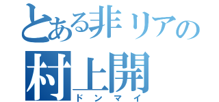 とある非リアの村上開（ドンマイ）