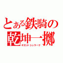 とある鉄騎の乾坤一擲（ギガントシュラーク）