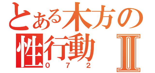 とある木方の性行動Ⅱ（０７２）