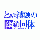 とある縛融の幽鎖同体（アストラルチェイン）