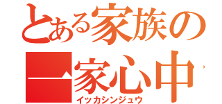 とある家族の一家心中（イッカシンジュウ）