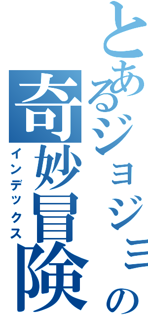 とあるジョジョの奇妙冒険（インデックス）