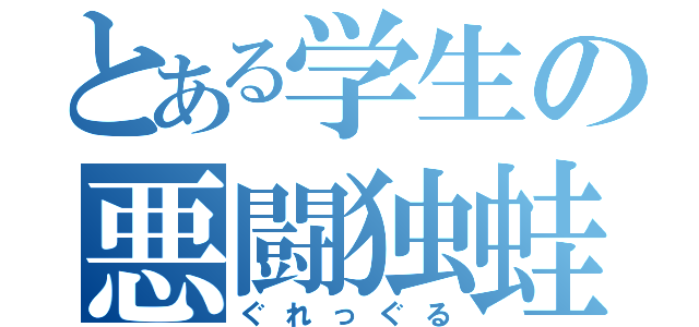 とある学生の悪闘独蛙（ぐれっぐる）