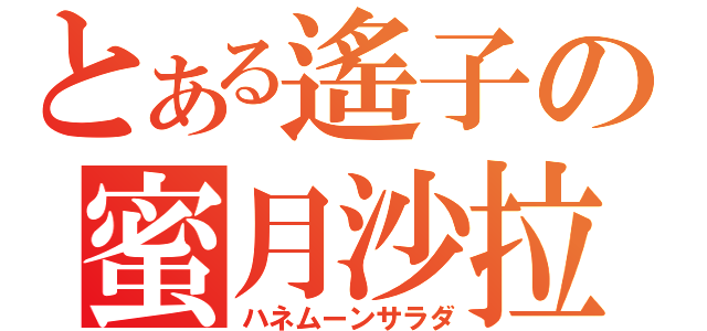 とある遙子の蜜月沙拉（ハネムーンサラダ）