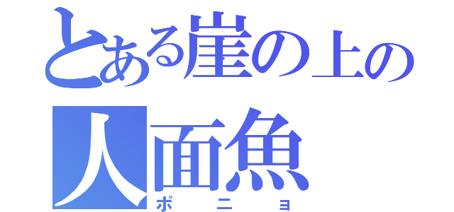 とある崖の上の人面魚（ポニョ）