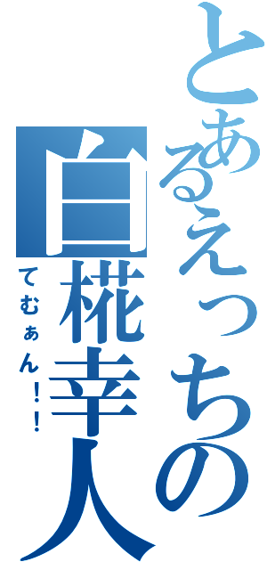 とあるえっちの白椛幸人（てむぁん！！）