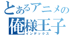 とあるアニメの俺様王子さまっ♪（インデックス）