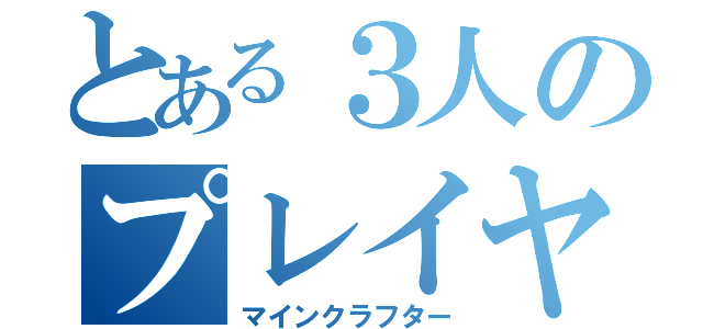 とある３人のプレイヤー（マインクラフター）