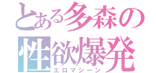 とある多森の性欲爆発（エロマシーン）