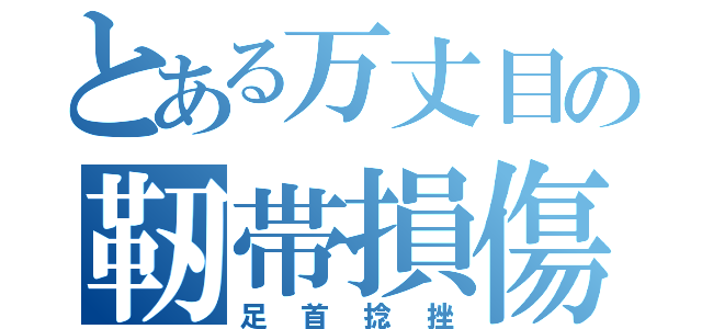 とある万丈目の靭帯損傷（足首捻挫）