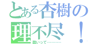 とある杏樹の理不尽！（酷いって…………）