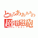 とあるああああの超電磁砲（レールガン）