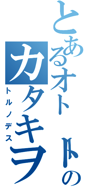 とあるオトートのカタキヲ（トルノデス）