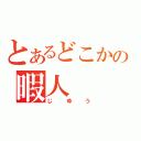 とあるどこかの暇人（じゆう）