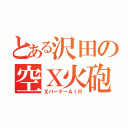 とある沢田の空Ｘ火砲（ＸバーナーＡＩＲ）