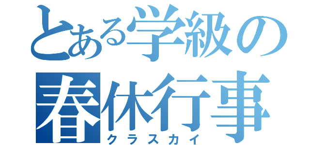 とある学級の春休行事（クラスカイ）