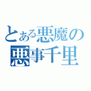 とある悪魔の悪事千里（）