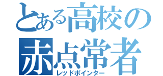 とある高校の赤点常者（レッドポインター）