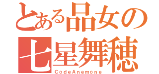 とある品女の七星舞穂（ＣｏｄｅＡｎｅｍｏｎｅ）